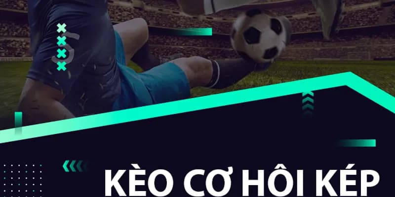 Kèo cơ hội kép các loại thường gặp
