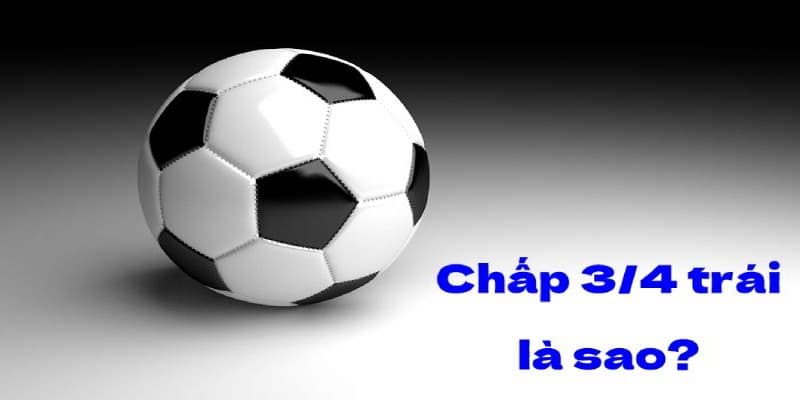 Kèo chấp 3/4 là gì?