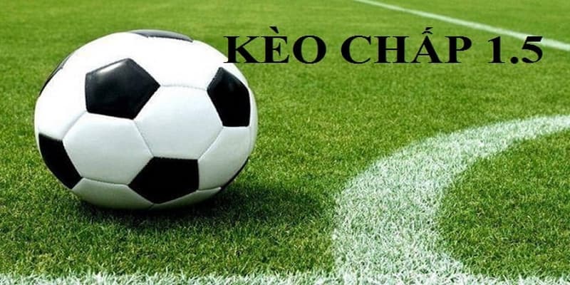 Kèo chấp 1 1/2 là gì?