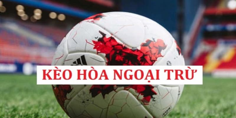 Kèo hòa ngoại trừ Kèo hòa ngoại trừ định nghĩa
