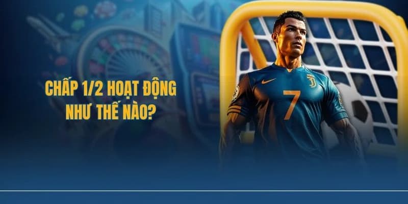 Kèo chấp 1/2 là gì?