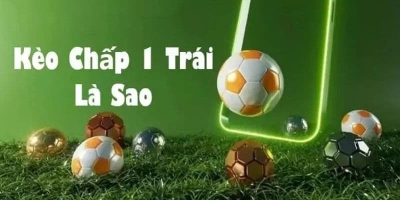 Kèo chấp 1 trái Kèo chấp 1 trái tổng quan